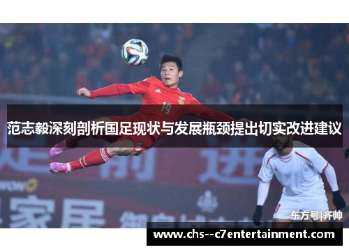 范志毅深刻剖析国足现状与发展瓶颈提出切实改进建议 范志毅深刻剖析国足现状与发展瓶颈提出切实改进建议