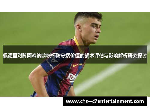 佩德里对阵阿森纳欧联杯防守端价值的战术评估与影响解析研究探讨