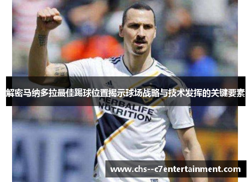 解密马纳多拉最佳踢球位置揭示球场战略与技术发挥的关键要素