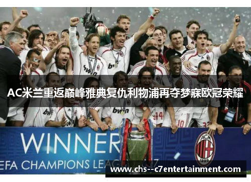 AC米兰重返巅峰雅典复仇利物浦再夺梦寐欧冠荣耀