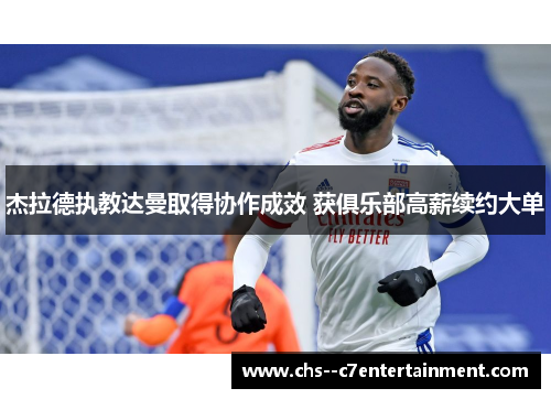 杰拉德执教达曼取得协作成效 获俱乐部高薪续约大单