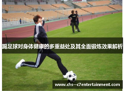 踢足球对身体健康的多重益处及其全面锻炼效果解析